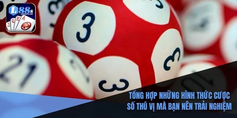 Tổng hợp những hình thức cược số thú vị mà bạn nên trải nghiệm